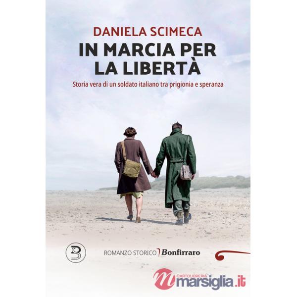 In marcia per la libertà. Storia vera di un soldato italiano tra prigionia e speranza
