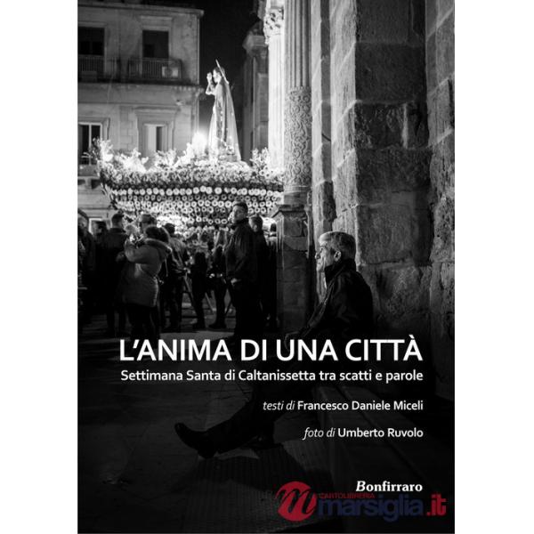 Anima di una città. Settimana santa di Caltanissetta tra scatti e parole. Ediz. illustrata (L')