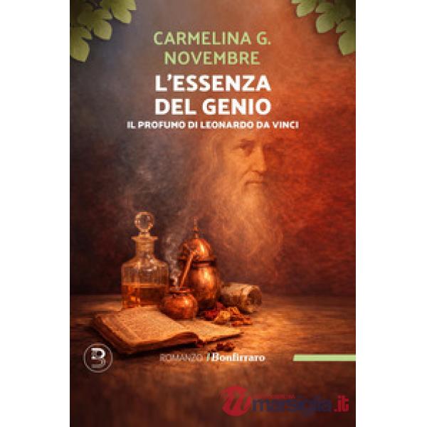 Essenza del genio. Il profumo di Leonardo Da Vinci (L')