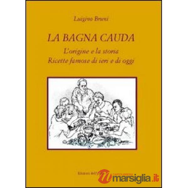 La bagna cauda. L'origine e la storia ricette famose di ieri e di oggi