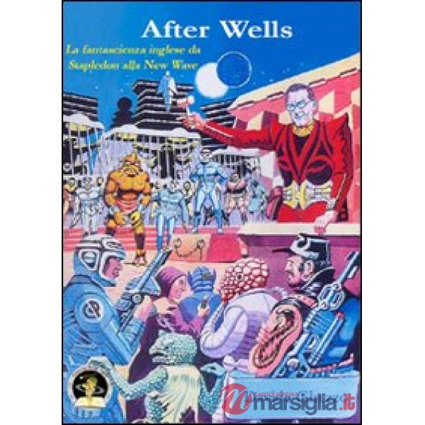 After Wells. La fantascienza inglese da Stapledon alla new wave