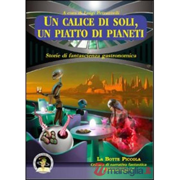 Calice di soli, un piatto di pianeti. Storie di fantascienza gastronomica (Un)