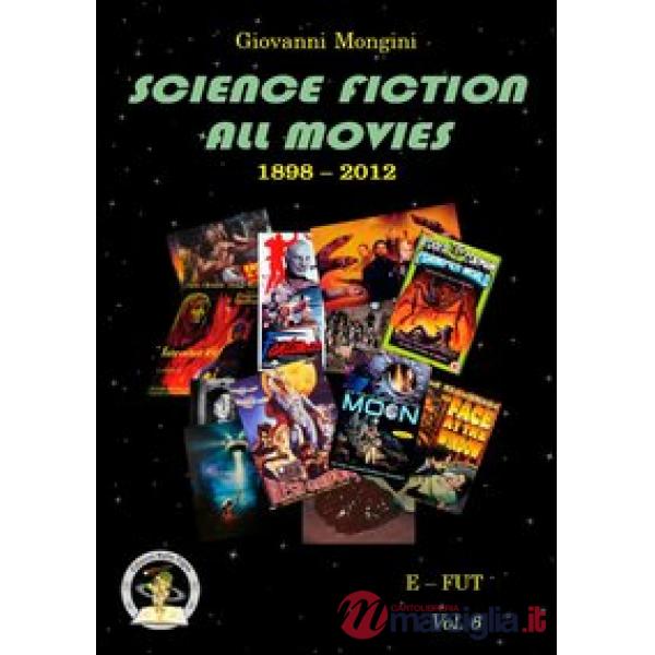 Science fiction all movies. Enciclopedia della fantascienza per immagini. Vol. 6: E-FUT