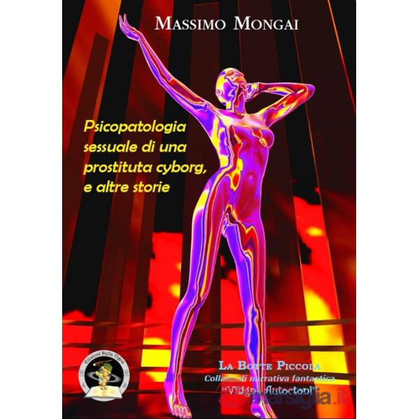 Psicopatologia sessuale di una prostituta cyborg, e altre storie