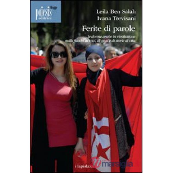 Ferite di parole. Le donne arabe in rivoluzione. Mille fuochi di voci, di gesti 