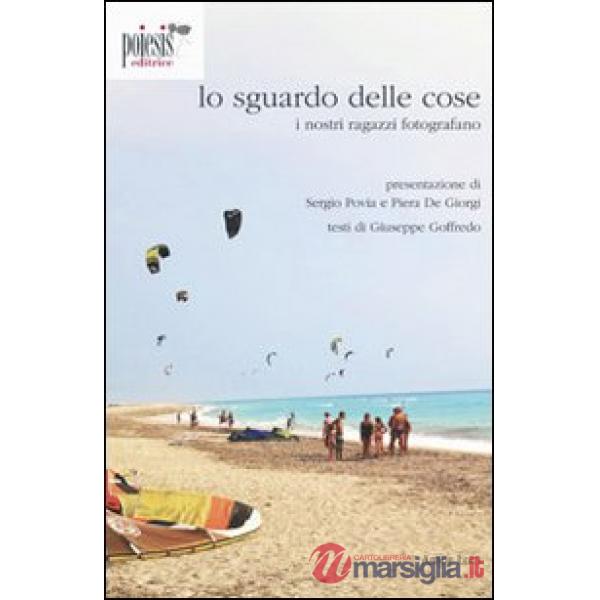 Sguardo delle cose. I nostri ragazzi fotografano. Ediz. illustrata (Lo)