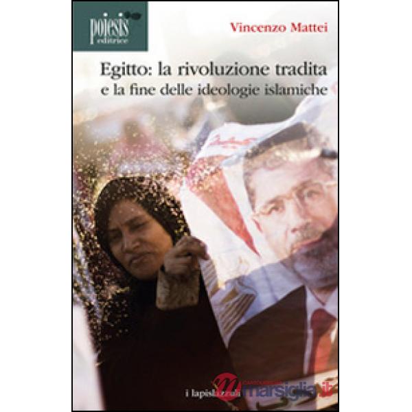 Egitto. La rivoluzione tradita. La fine delle ideologie islamiche