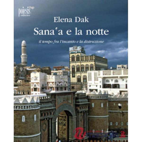 Sana'a e la notte. Il tempo fra l'incanto e la distruzione
