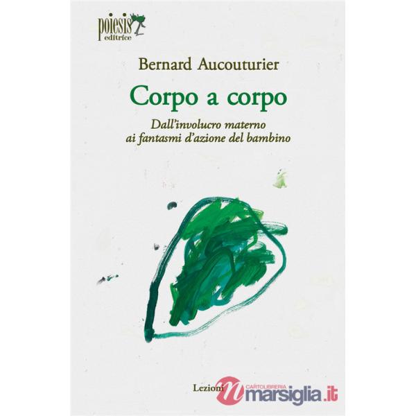 Corpo a corpo. Dall'involucro materno ai fantasmi d'azione del bambino