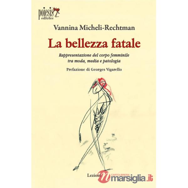 Bellezza fatale. Rappresentazione del corpo femminile tra moda, media e patologia (La)