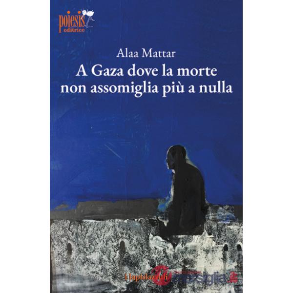 A Gaza dove la morte non assomiglia più a nulla