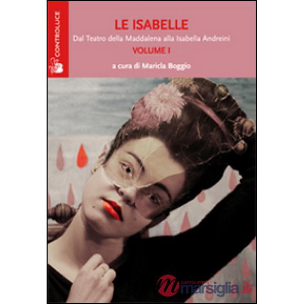 Isabelle. Dal Teatro della Maddalena alla Isabella Andreini (Le). Vol. 1