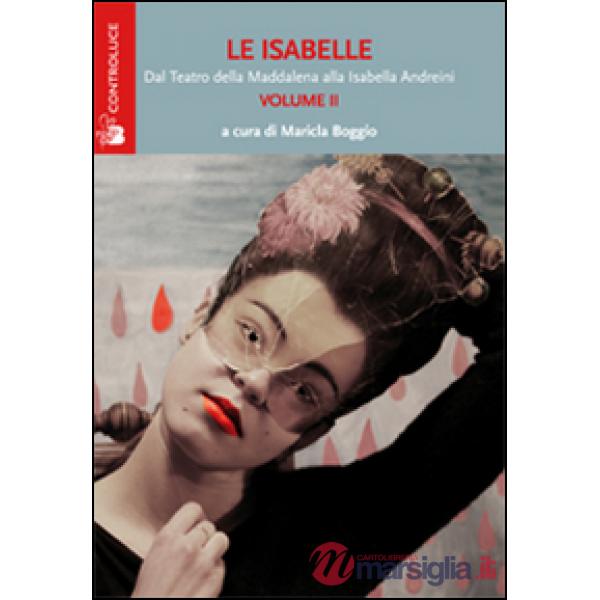 Isabelle. Dal Teatro della Maddalena alla Isabella Andreini (Le). Vol. 2