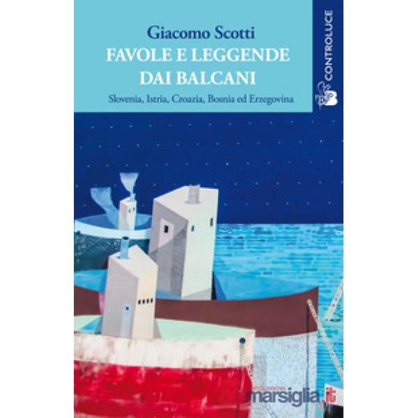 Favole e leggende dai Balcani. Slovenia, Istria, Croazia, Bosnia ed Erzegovina. Vol. 1
