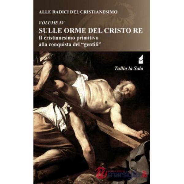 Alle radici del cristianesimo. Vol. 4: Sulle orme del Cristo Re. Il cristianesim