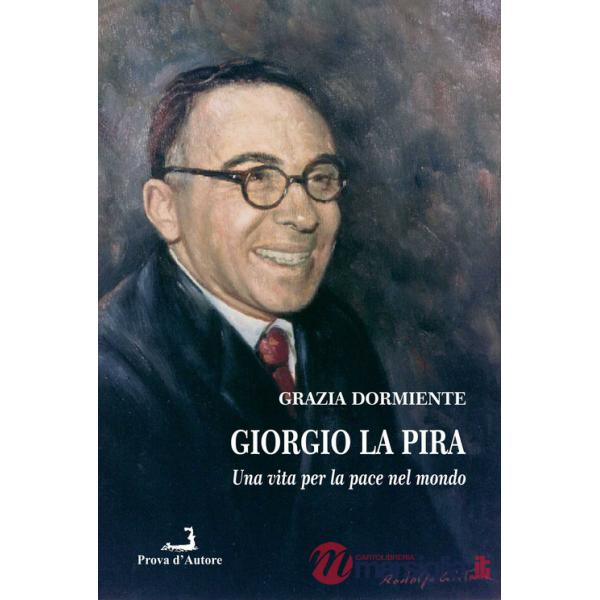 Giorgio La Pira. Una vita per la pace nel mondo