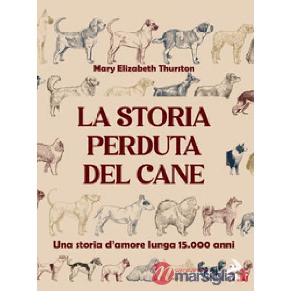 Storia perduta del cane. Una storia d'amore lunga 15.000 anni (La)