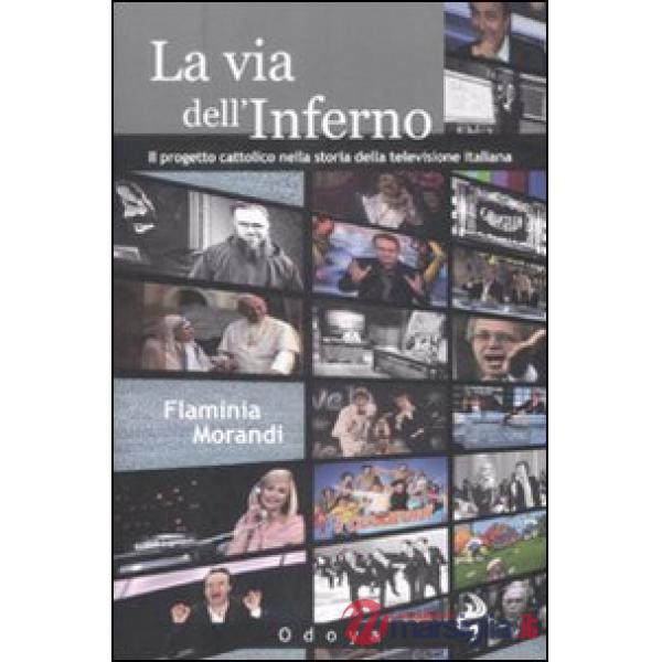 Via dell'inferno. Progetto cattolico nella storia della televisione italiana (La)
