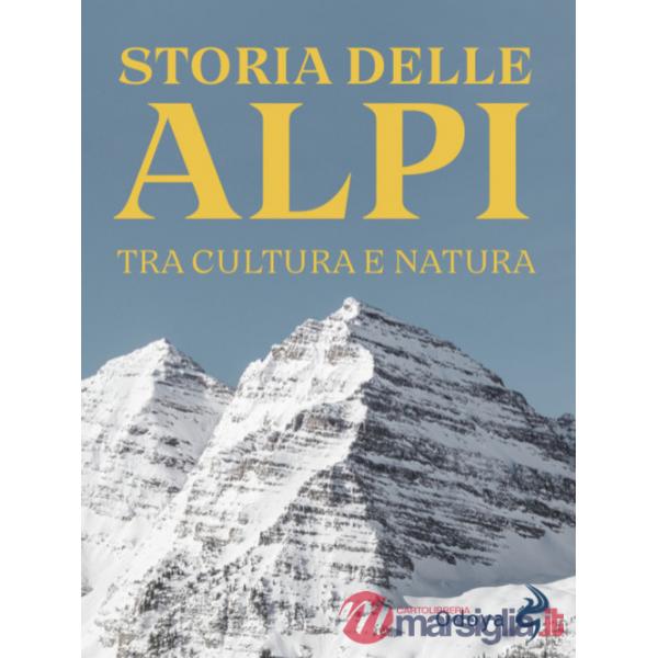 Storia delle Alpi. Tra cultura e natura