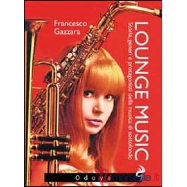 Lounge music. Storia, generi e protagonisti della musica di sottofondo
