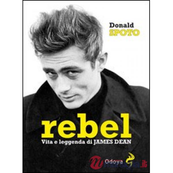 Rebel. Vita e leggenda di James Dean