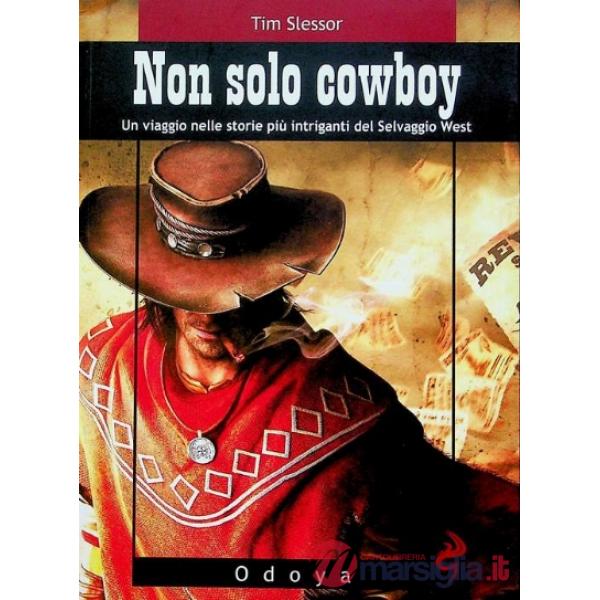 Non solo cowboy. Un viaggio nelle storie più intriganti del selvaggio West