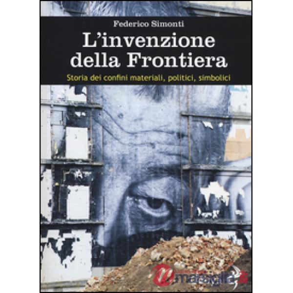 Invenzione della frontiera. Storia dei confini materiali, politici, simbolici (L')