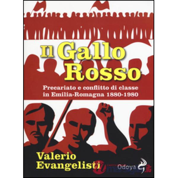Gallo rosso. Precariato e conflitto di classe in Emilia-Romagna 1880-1980 (Il)