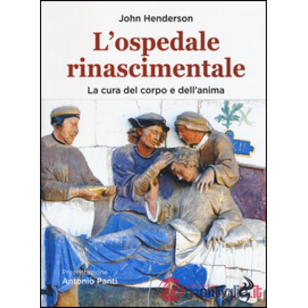 Ospedale rinascimentale. La cura del corpo e dell'anima (L')