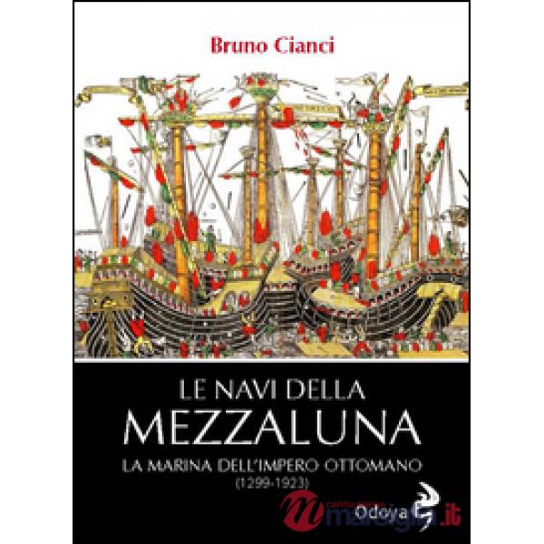 Navi della mezzaluna. La marina dell'impero ottomano (1299-1923) (Le)
