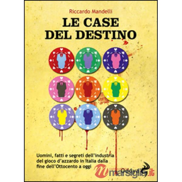 Case del destino. Uomini, fatti e segreti dell'industria del gioco d'azzardo in Italia dalla fine dell'Ottocento a oggi (Le)