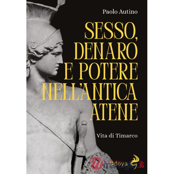 Sesso, denaro e potere nell'antica Atene. Vita di Timarco. Ediz. illustrata