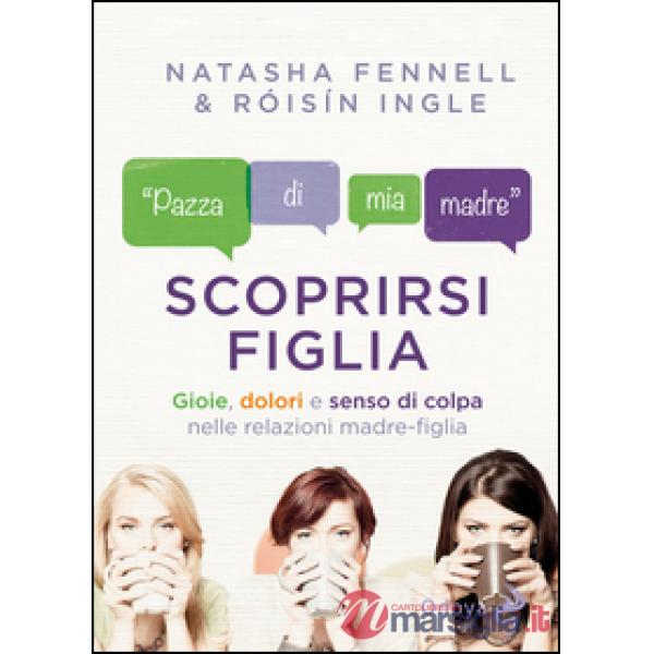 Scoprirsi figlia. Gioie, dolori e senso di colpa nelle relazioni madre-figlia