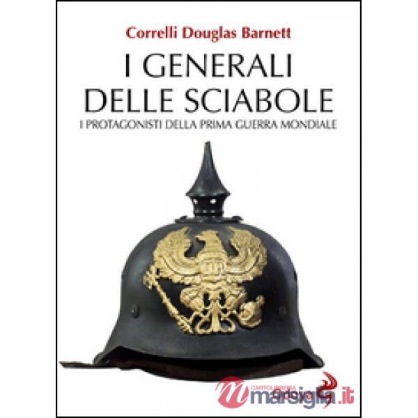 Generali delle sciabole. I protagonisti della Prima guerra mondiale (I)