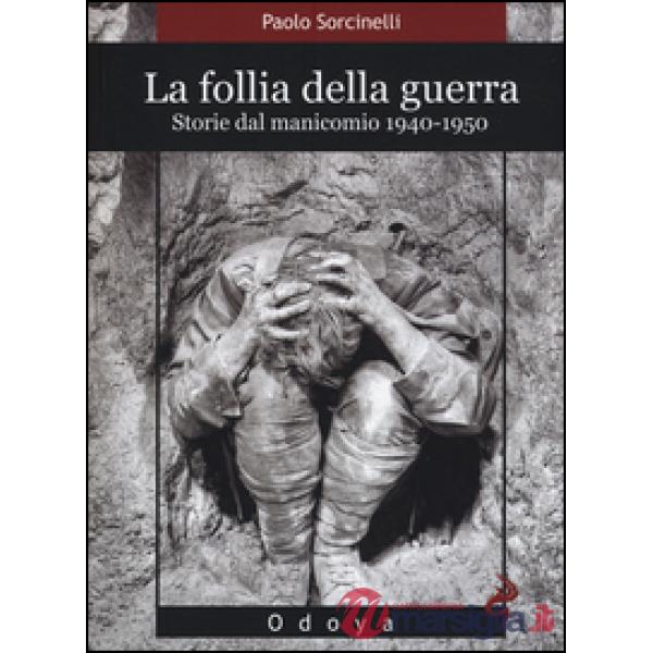 Follia della guerra. Storie del manicomio 1940-1950 (La)