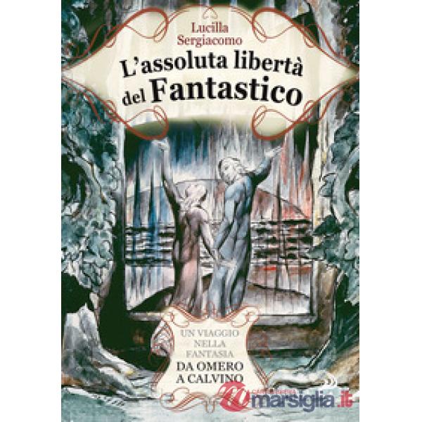 Assoluta libertà del fantastico. Un viaggio nella fantasia da Omero a Calvino (L