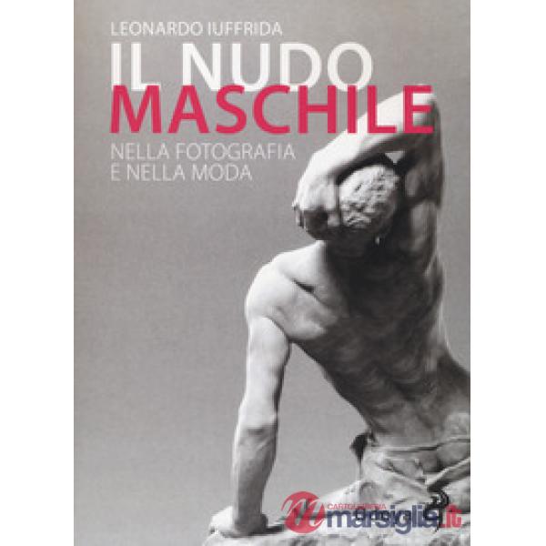 Nudo maschile nella fotografia e nella moda. Ediz. illustrata (Il)