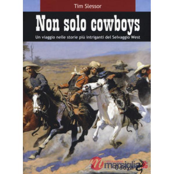 Non solo cowboy. Un viaggio nelle storie più intriganti del selvaggio West