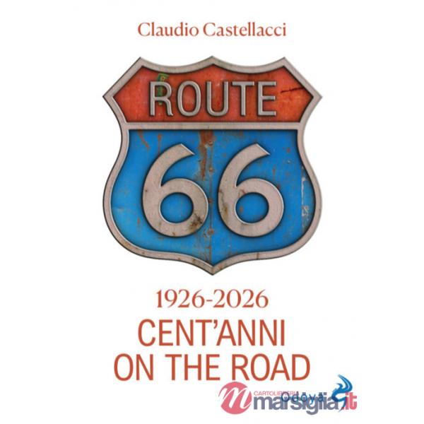 Route 66. Cent'anni on the road. Ediz. illustrata