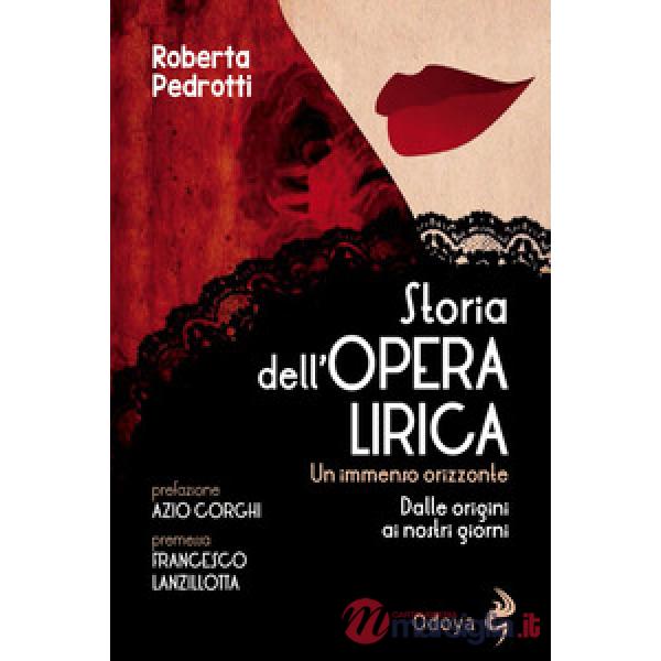 Storia dell'opera lirica. Un immenso orizzonte. Dalle origini ai giorni nostri