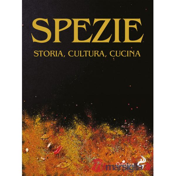 Spezie. Storia, cultura, cucina. Ediz. illustrata
