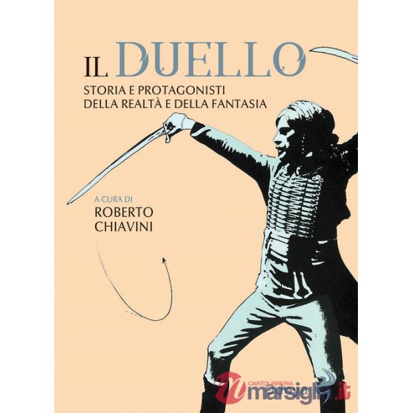 Duello. Storia e protagonisti della realtà e della fantasia (Il)