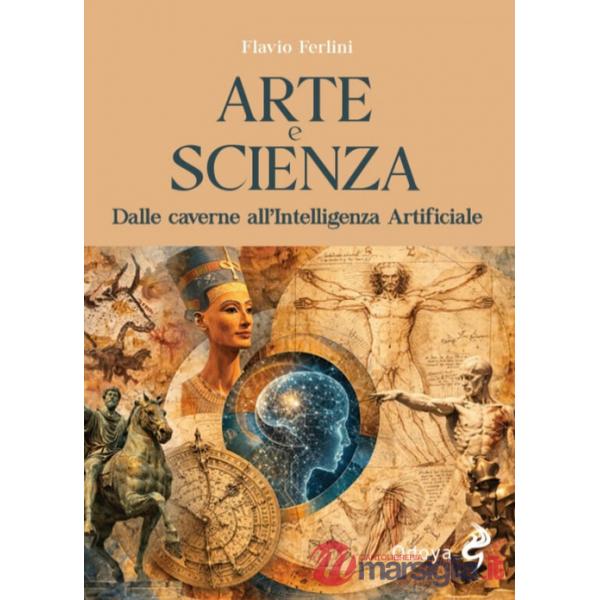 Arte e scienza. Dalle caverne all'Intelligenza Artificiale. Ediz. illustrata