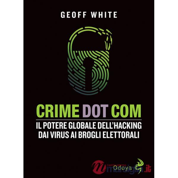 Crime dot com. Il potere globale dell'hacking dai virus ai brogli elettorali