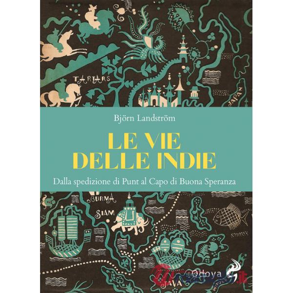 Vie delle Indie. Dalla spedizione di Punt al Capo di Buona Speranza. Ediz. illustrata (Le)