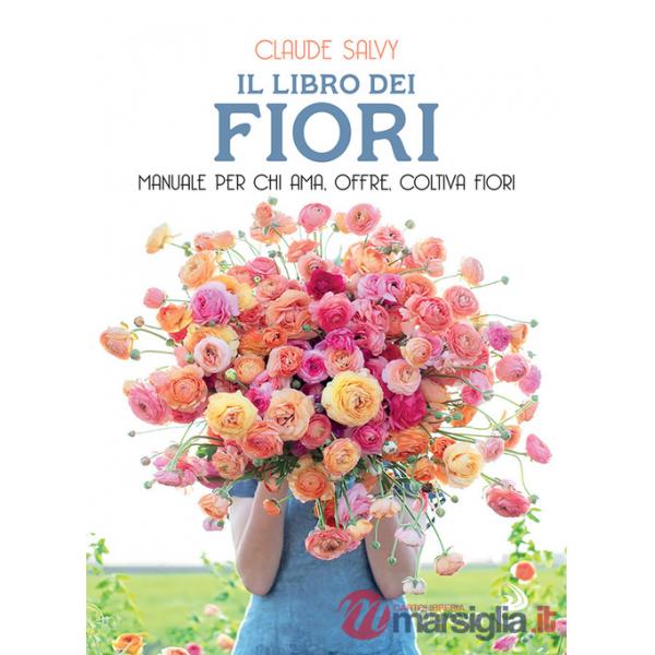 Libro dei fiori. Il manuale per chi ama, offre, coltiva fiori. Nuova ediz. (Il)