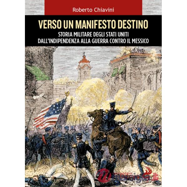 Verso un manifesto destino. Storia militare degli Stati Uniti dall'indipendenza alla guerra contro il Messico
