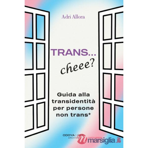 Trans... Cheee? Guida alla transidentità per persone non trans*
