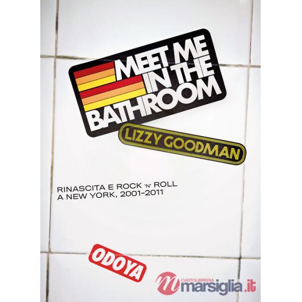 Meet me in the bathroom. Rinascita e Rock'n'Roll a New York (2001-2011)