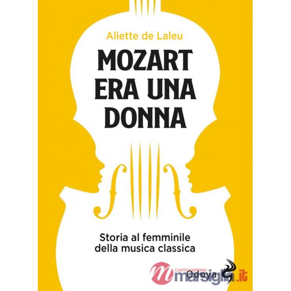 Mozart era una donna. Storia al femminile della musica classica